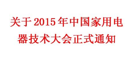 2015年中國家用電器技術(shù)大會正式通知